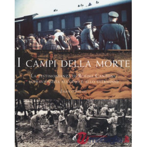 Campi della morte. La testimonianza di Rosina Cantoni, sopravvissuta all'odio e 