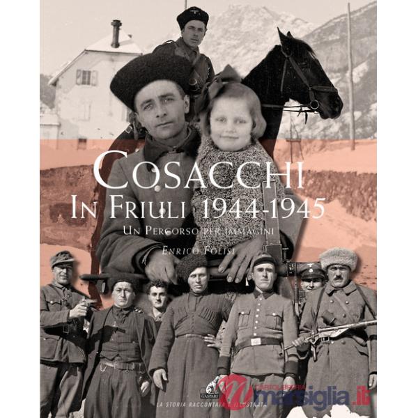 Cosacchi in Friuli (1944-1945). Un percorso per immagini. Ediz. illustrata