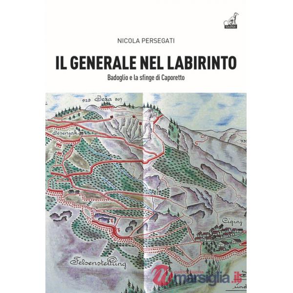 Generale nel labirinto. Badoglio e la sfinge di Caporetto (Il)