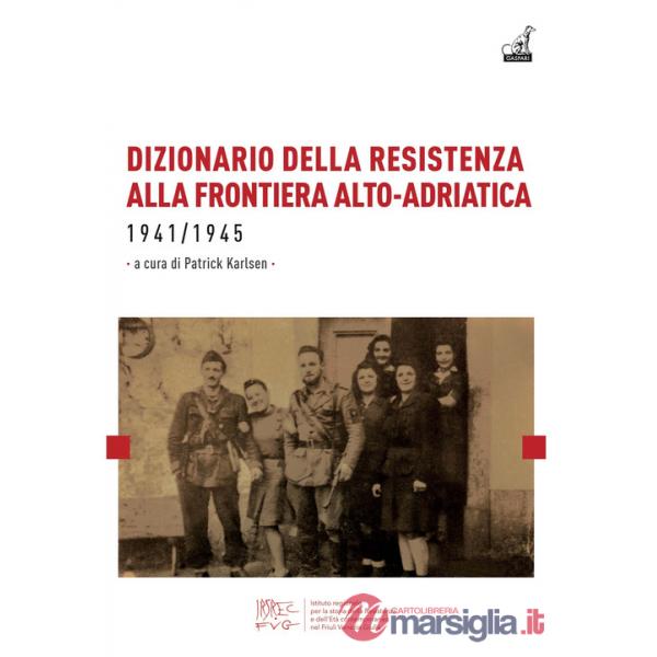 Dizionario della resistenza alla frontiera alto-adriatica 1941-1945