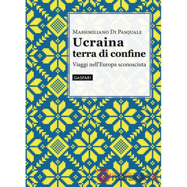 Ucraina terra di confine. Viaggi nell'Europa sconosciuta