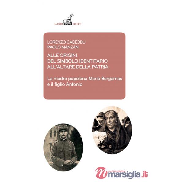 Alle origini del simbolo indennitario all'Altare della Patria. La madre popolana Maria Bergamas e il figlio Antonio