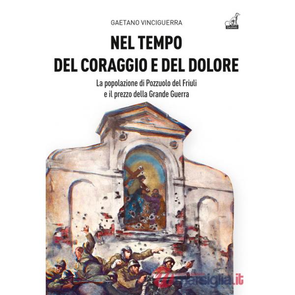 Nel tempo del coraggio e del dolore. La popolazione di Pozzuolo del Friuli e il prezzo della Grande Guerra