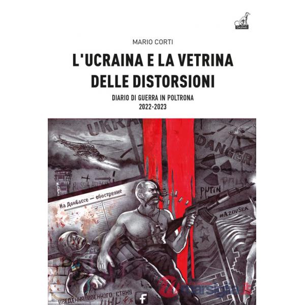 Ucraina e la vetrina delle distorsioni. Diario di guerra in poltrona 2022-2023 (L')