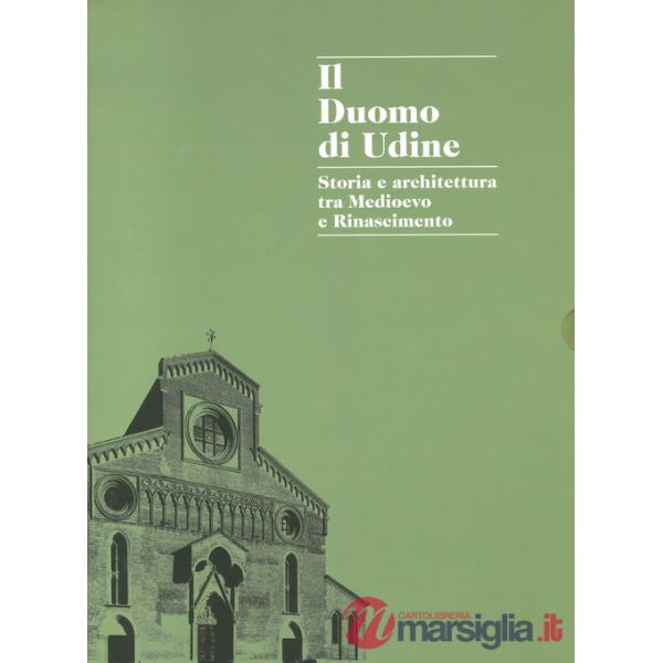 Duomo di Udine. Storia e architettura tra Medioevo e Rinascimento. Ediz. a colori (Il)