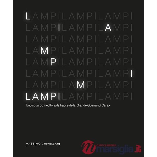 Lampi. Uno sguardo inedito sulle tracce della Grande Guerra sul Carso. Ediz. illustrata