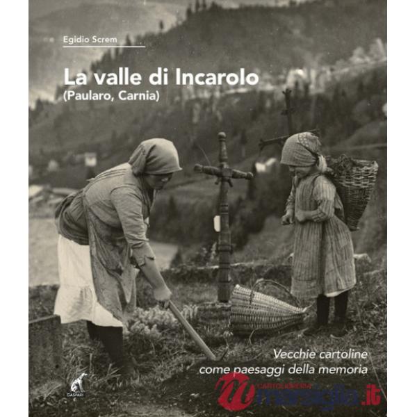 Valle di Incaroio. Paularo, Carnia. Vecchie cartoline come paesaggi della memoria (La)