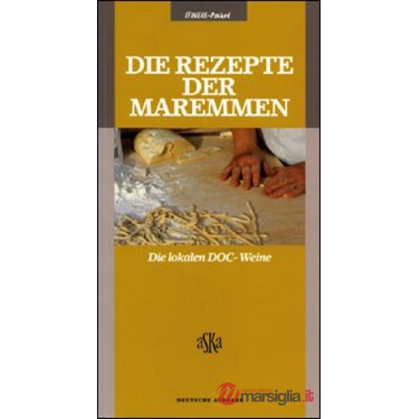 Rezepte der Maremmen. Die lokalen DOCG & DOC Weine (Die)