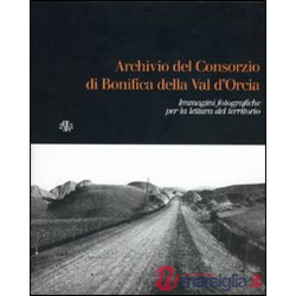 Archivio del Consorzio di bonifica della Valdorcia. Immagini fotografiche per la lettura del territorio