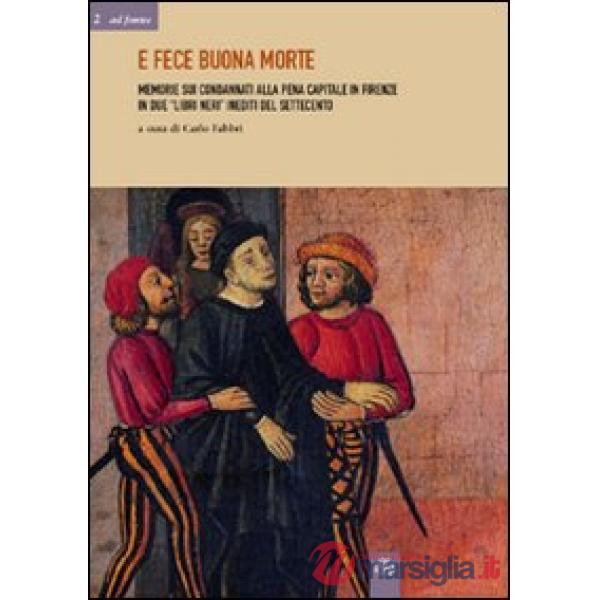 E fece buona morte. Memorie sui condannati alla pena capitale e Firenze in due «libri neri» inediti del Settecento