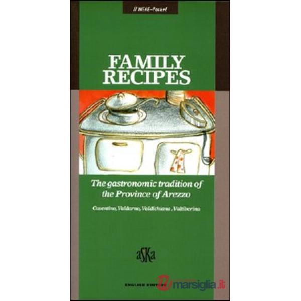 Family Recipes. The Gastronomic Tradition of the Province of Arezzo. Casentino, Valdarno, Valdichiana, Valtiberina