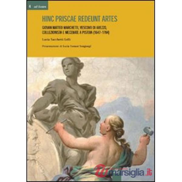 Hinc priscae redeunt artes. Giovan Matteo Marchetti. Vescovo di Arezzo, collezionista e mecenate a Pistoia (1647-1704)