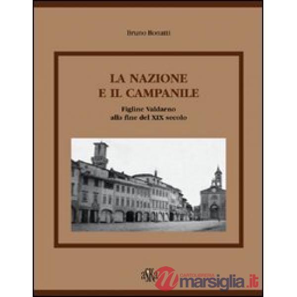 Nazione e il campanile. Figline Valdarno alla fine del XIX secolo (La)
