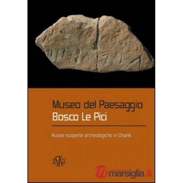 Museo del paesaggio. Bosco le Pici. Nuove scoperte archeologiche in Chianti