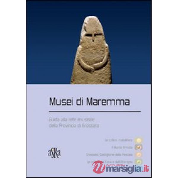 Musei di Maremma. Guida alla rete museale della provincia di Grosseto