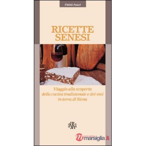 Ricette senesi. Viaggio alla scoperta della cucina tradizionale e dei vini in terra di Siena