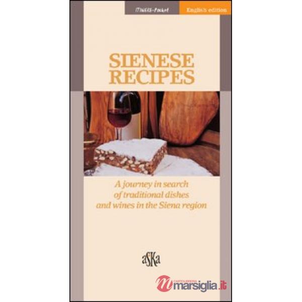 Sienese recipes. A journey in search of traditional dishes and wines in the Siena region