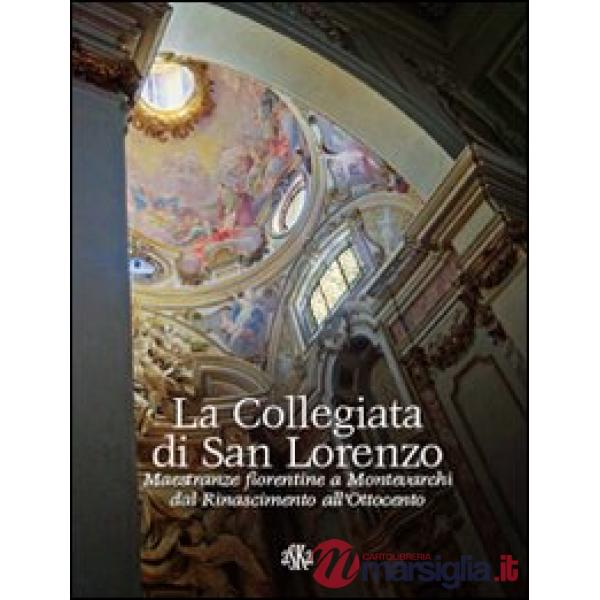 Collegiata di san Lorenzo. Maestranze fiorentine a Montevarchi dal Rinascimento all'Ottocento (La)
