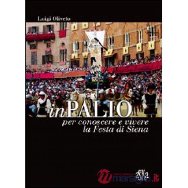 InPalio. Per conoscere e vivere la festa di Siena. Ediz. illustrata