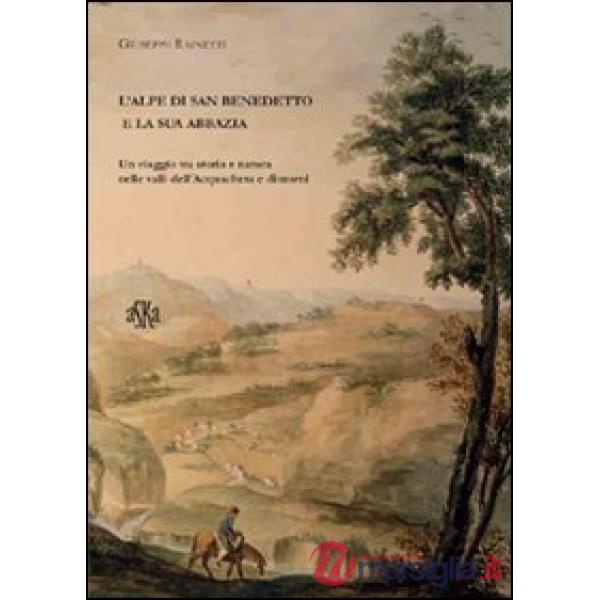 Alpe di San Benedetto e la sua abbazia. Un viaggio tra storia e natura nelle valli dell'Acquacheta e dintorni (L')