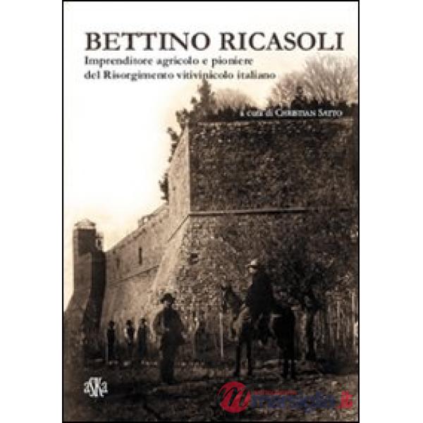Bettino Ricasoli. Imprenditore agricolo e pioniere del Risorgimento vitivinicolo italiano