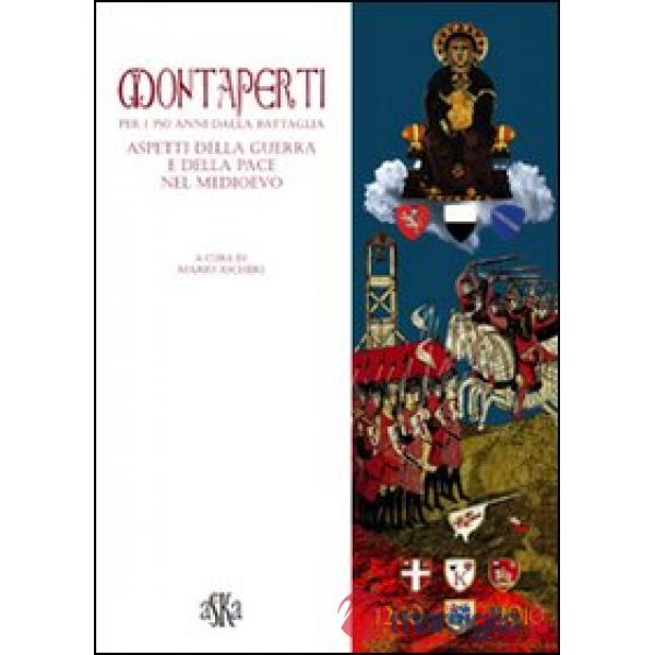 Montaperti per i 750 anni dalla battaglia. Aspetti della guerra e della pace nel Medioevo