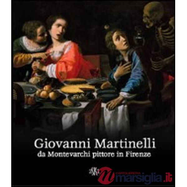 Giovanni Martinelli da Montevarchi pittore in Firenze. Ediz. illustrata