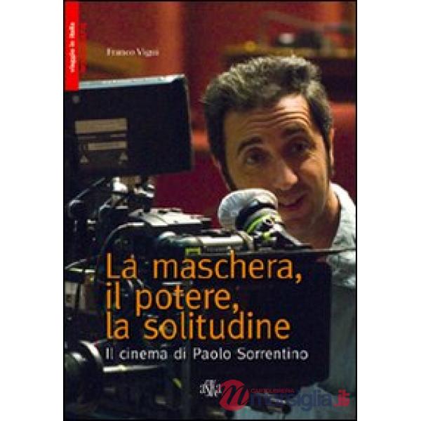 Maschera, il potere, la solitudine. Il cinema di Paolo Sorrentino (La)