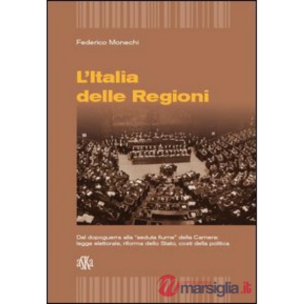Italia delle regioni. Dal dopoguerra alla «seduta Fiume» della Camera. Legge elettorale, riforma dello Stato, costi della politi