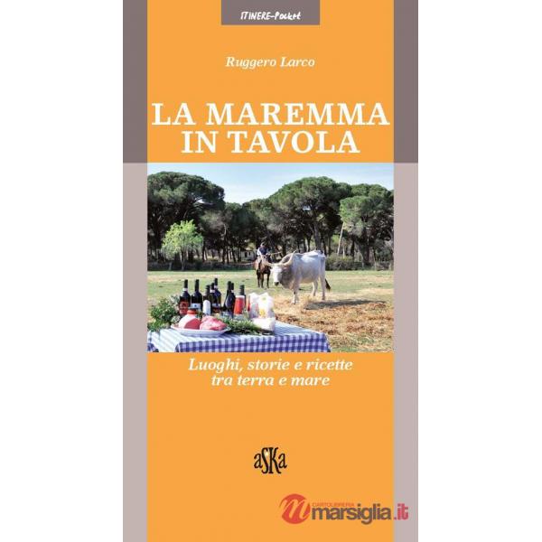 Maremma in tavola. Luoghi, storie e ricette tra terra e mare. I vini Doc della Maremma (La)