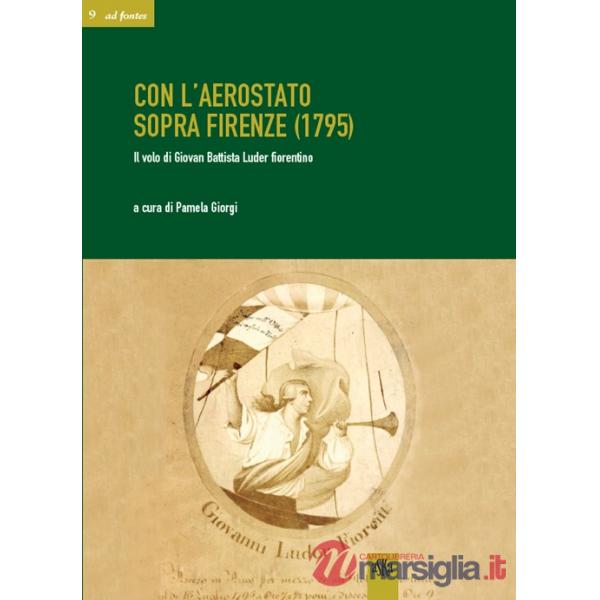 Con l'aerostato sopra Firenze (1795). Il volo di Giovan Battista Luder fiorentino