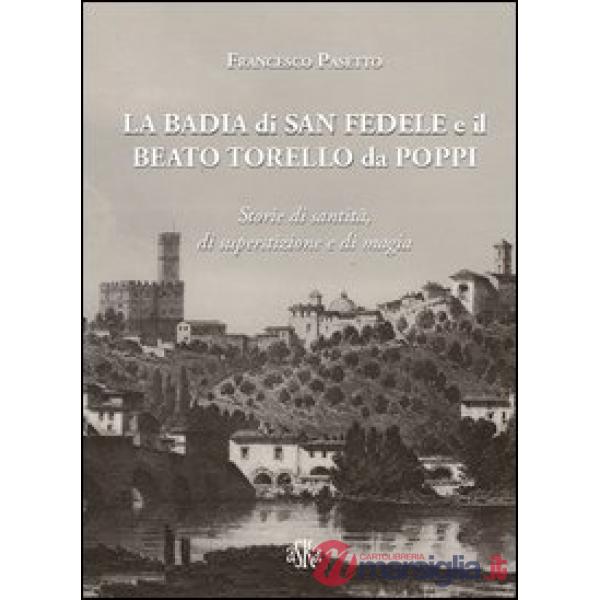 Badia di San Fedele e il beato Torello da Poppi. Storie di santità, di superstizione e di magia (La)