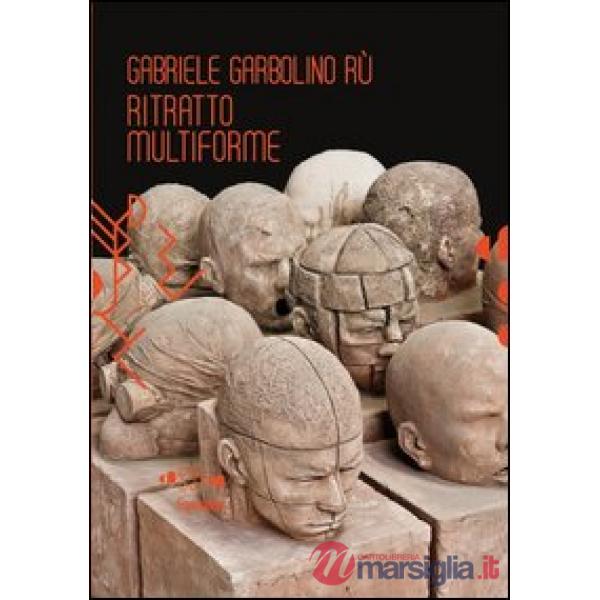Gabriele Garbolino Rù. Ritratto multiforme. Ediz. italiana e inglese. Con CD-ROM