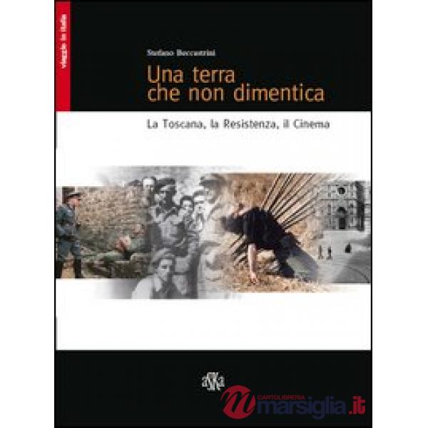 Terra che non dimentica. La Toscana, la Resistenza, il cinema (Una)