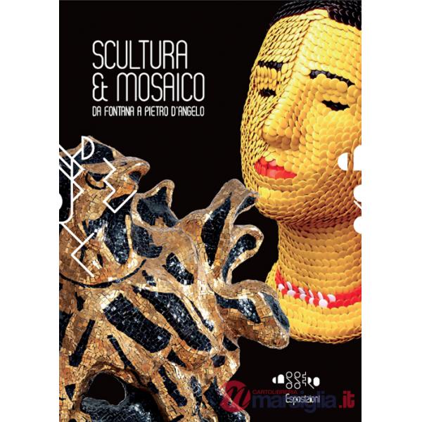 Scultura & mosaico. Da Fontana a Pietro D'Angelo. Tra XX e XXI secolo le metamorfosi della tessera nella scultura italiana. Ediz