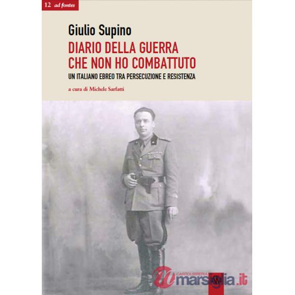 Diario della guerra che non ho combattuto. Un italiano ebreo tra persecuzione e Resistenza