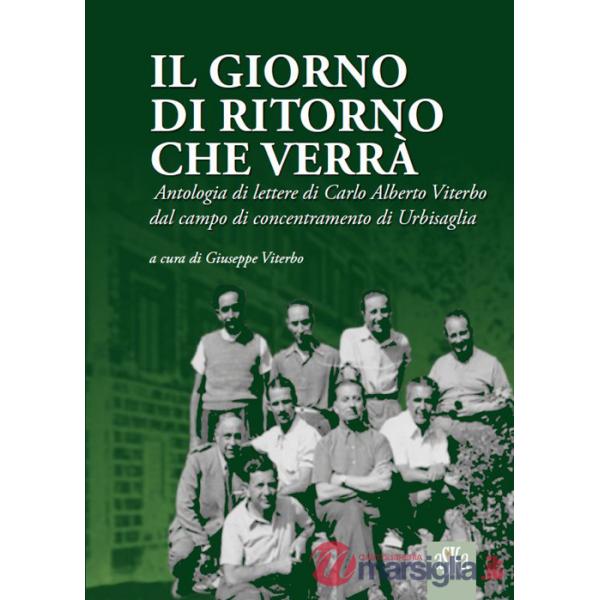 Giorno di ritorno che verrà. Antologia di lettere di Carlo Alberto Viterbo dal campo di concentramento di Urbisaglia (Il)