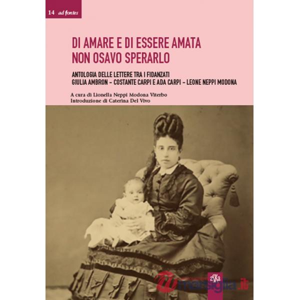 Di amare e di essere amata non osavo sperarlo. Antologia delle lettere tra i fidanzati Giulia Ambron-Costante Carpi e Ada Carpi-