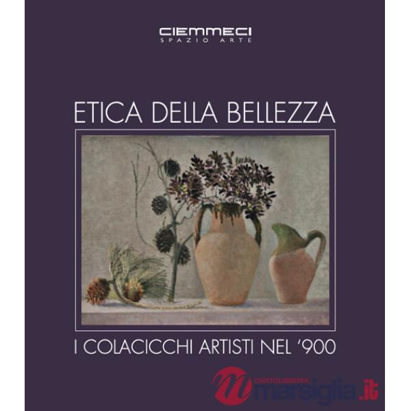Etica della bellezza. I Colacicchi artisti nel '900. Ediz. illustrata