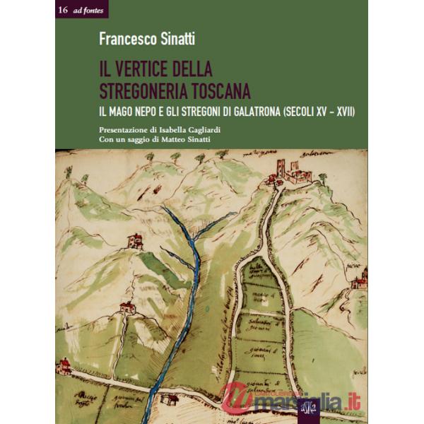 Vertice della stregoneria toscana. Il mago Nepo e gli stregoni di Galatrona (secoli XV-XVII) (Il)