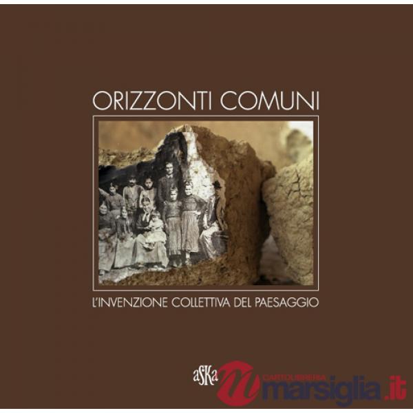 Orizzonti comuni. L'invenzione collettiva del paesaggio. Ediz. illustrata