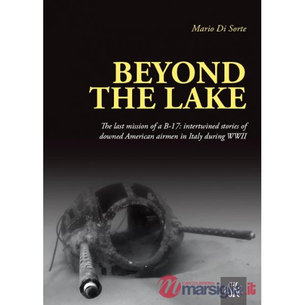 Beyond the lake. The last mission of a B-17. Intertwined stories of downed American airmen in Italy during WWII