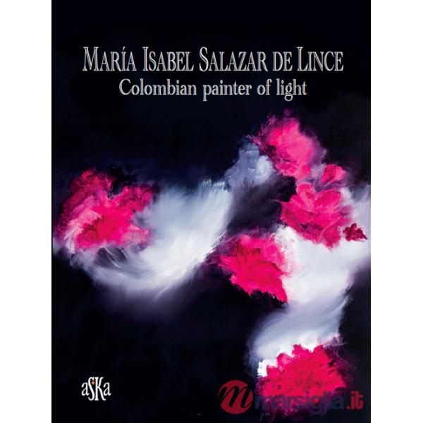 Maria Isabel Salazar de Lince. Colombian painter of light. Ediz. illustrata