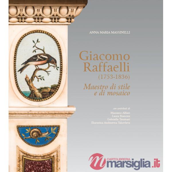 Giacomo Raffaelli (1753-1836). Maestro di stile e di mosaico. Ediz. a colori
