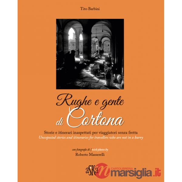 Rughe e gente di Cortona. Storie e itinerari inaspettati per viaggiatori senza fretta-Unexpected stories and itineraries for tra