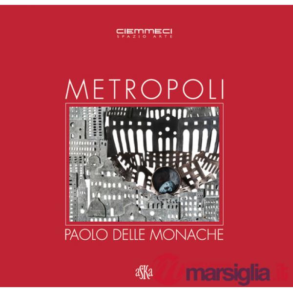 Metropoli. Paolo Delle Monache. Ediz. illustrata
