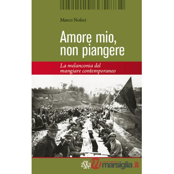 Amore mio non piangere. La melanconia del mangiare contemporaneo