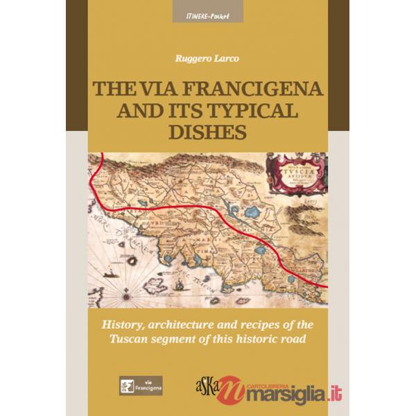 Via Francigena and its typical dishes. History, architecture and recipes of the Tuscan segment of this historic road (The)