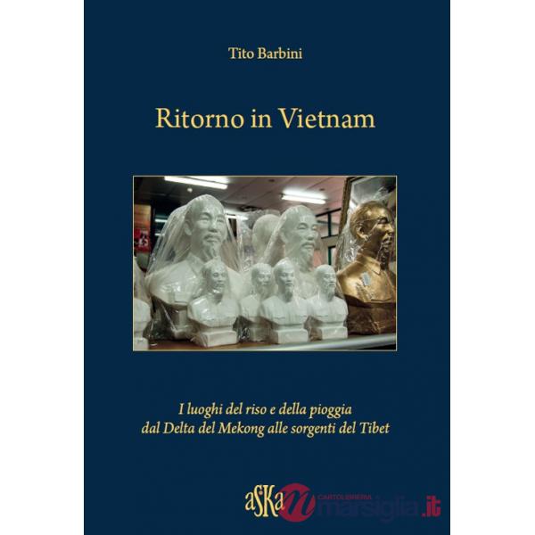 Ritorno in Vietnam. I luoghi del riso e della pioggia dal delta del Mekong alle sorgenti del Tibet