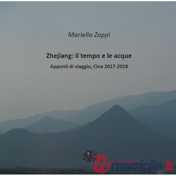 Zhejiang: il tempo e le acque. Appunti di viaggio, Cina 2017-2018. Ediz. illustrata